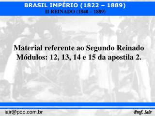 Material referente ao Segundo Reinado Módulos: 12, 13, 14 e 15 da apostila 2.