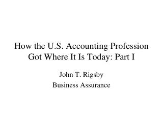 How the U.S. Accounting Profession Got Where It Is Today: Part I
