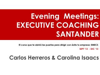 Evening Meetings : EXECUTIVE COACHING SANTANDER Carlos Herreros &amp; Carolina Isaacs