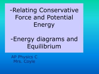 -Relating Conservative Force and Potential Energy -Energy diagrams and Equilibrium