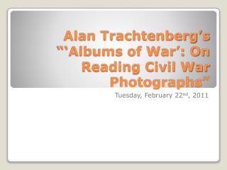 Alan Trachtenberg’s “‘Albums of War’: On Reading Civil War Photographs”