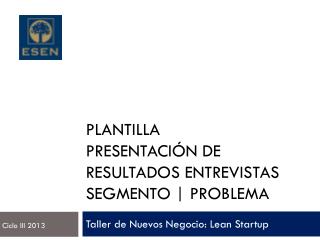 Plantilla presentación de resultados entrevistas segmento | Problema