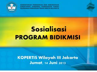 Sosialisasi PROGRAM BIDIKMISI KOPERTIS Wilayah III Jakarta Jumat, 14 Juni 2013