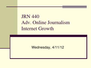 JRN 440 Adv. Online Journalism Internet Growth