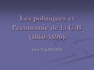 Les politiques et l’economie de la C-B (1860-1890)