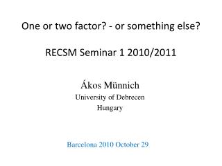One or two factor? - or something else? RECSM Seminar 1 2010/2011