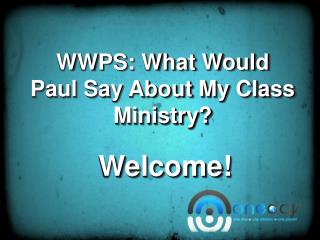 WWPS: What Would Paul Say About My Class Ministry?