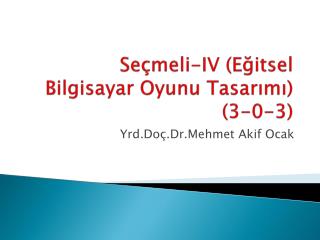 Seçmeli-IV (Eğitsel Bilgisayar Oyunu Tasarımı) (3-0-3)