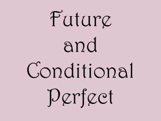 Future and Conditional Perfect