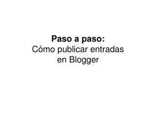 Paso a paso: Cómo publicar entradas en Blogger