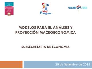 Modelos para el análisis y proyección macroeconómica SUBSECRETARIA DE ECONOMIA