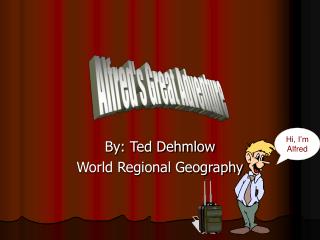 By: Ted Dehmlow World Regional Geography