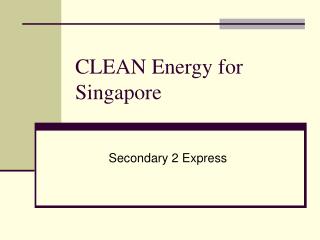 CLEAN Energy for Singapore