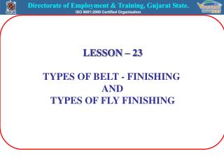 LESSON – 23 TYPES OF BELT - FINISHING AND TYPES OF FLY FINISHING