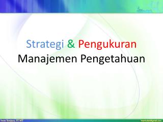Strategi &amp; Pengukuran Manajemen Pengetahuan