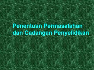 Penentuan Permasalahan dan Cadangan Penyelidikan