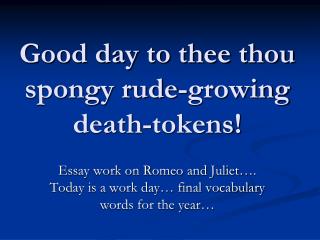 Good day to thee thou spongy rude-growing death-tokens!