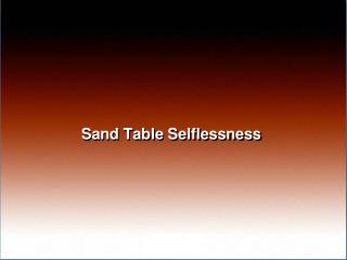 Sand Table Selflessness