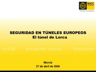SEGURIDAD EN TÚNELES EUROPEOS El túnel de Lorca Murcia 27 de abril de 2006