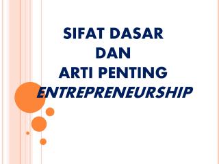 SIFAT DASAR DAN ARTI PENTING ENTREPRENEURSHIP