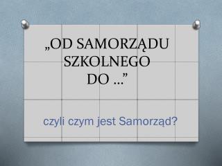 „OD SAMORZĄDU SZKOLNEGO DO …”