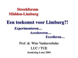 Een toekomst voor Limburg?! Experimenteren… 			Accelereren… 					Excelleren…