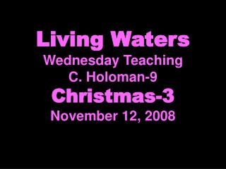 Living Waters Wednesday Teaching C. Holoman-9 Christmas-3 November 12, 2008
