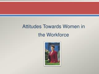 Attitudes Towards Women in the Workforce