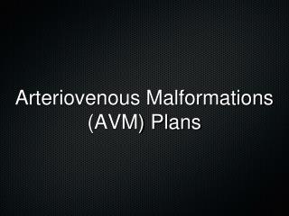 Arteriovenous Malformations (AVM) Plans