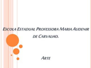 Escola Estadual Professora Maria Audenir de Carvalho. Arte