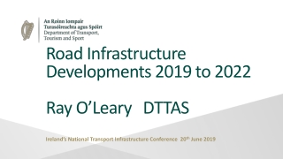Road Infrastructure Developments 2019 to 2022 Ray O’Leary DTTAS
