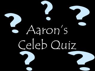 Aaron’s Celeb Quiz