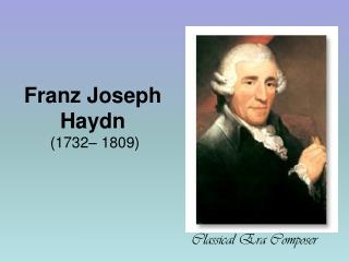 Franz Joseph Haydn (1732– 1809)