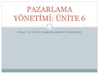 PAZARLAMA YÖNETİMİ: ÜNİTE 6