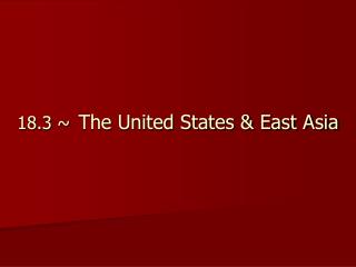 18.3 ~ The United States &amp; East Asia