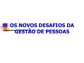 OS NOVOS DESAFIOS DA GESTÃO DE PESSOAS