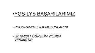 YGS-LYS BAŞARILARIMIZ PROGRAMIMIZ İLK MEZUNLARINI 2010-2011 ÖĞRETİM YILINDA VERMİŞTİR