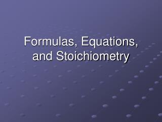 Formulas, Equations, and Stoichiometry