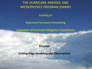 THE HURRICANE AEROSOL AND MICROPHYSICS PROGRAM (HAMP) Leading to Improved Hurricane Forecasting