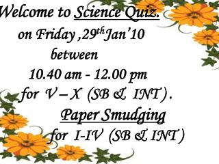 Welcome to Science Quiz. on Friday ,29 th Jan’10 			 between