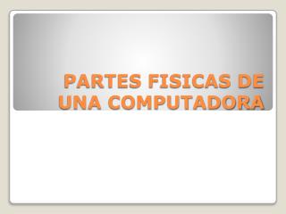 PARTES FISICAS DE UNA COMPUTADORA