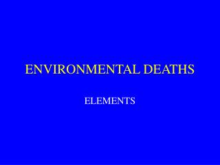 ENVIRONMENTAL DEATHS