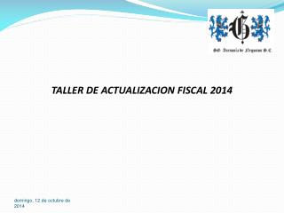TALLER DE ACTUALIZACION FISCAL 2014