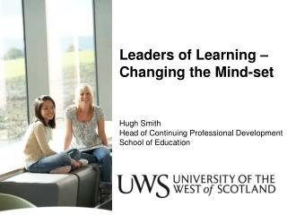 Leaders of Learning – Changing the Mind-set Hugh Smith Head of Continuing Professional Development