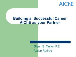 Building a Successful Career AIChE as your Partner