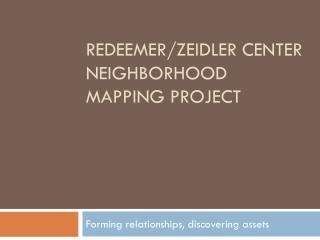 Redeemer/ Zeidler center Neighborhood Mapping project