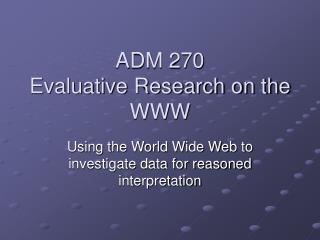 ADM 270 Evaluative Research on the WWW