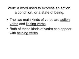 Verb: a word used to express an action, a condition, or a state of being.