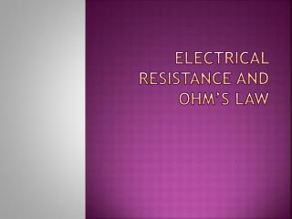 Electrical Resistance and Ohm’s Law