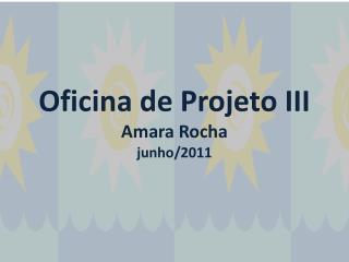 Oficina de Projeto III Amara Rocha junho/2011